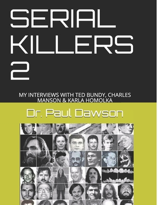 Serial Killers 2: My Interviews with Ted Bundy, Charles Manson & Karla Homolka - Dawson, Paul, Dr.