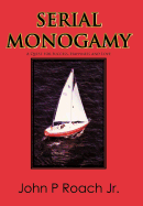 Serial Monogamy: A Quest for Success, Happiness and Love - Roach, John P, Jr.