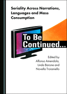 Seriality Across Narrations, Languages and Mass Consumption: To Be Continued...
