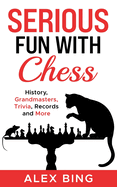 Serious Fun with Chess: History, Grandmasters, Trivia, Records and More