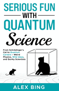 Serious Fun with Quantum Science: From Schrdinger's Cat to Quantum Careers - Weird Physics, Wild Ideas, and Quirky Scientists