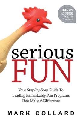 Serious Fun: Your Step-by-Step Guide to Leading Remarkably Fun Programs That Make A Difference - Collard, Mark