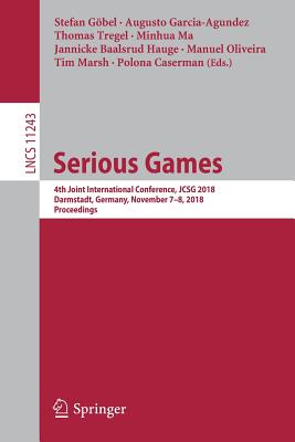 Serious Games: 4th Joint International Conference, Jcsg 2018, Darmstadt, Germany, November 7-8, 2018, Proceedings - Gbel, Stefan (Editor), and Garcia-Agundez, Augusto (Editor), and Tregel, Thomas (Editor)