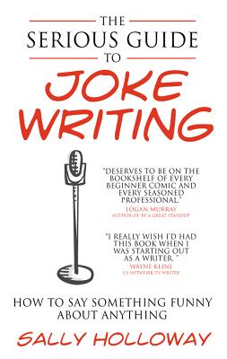 Serious Guide to Joke Writing: How to Say Something Funny about Anything - Holloway, Sally
