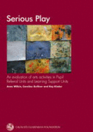 Serious Play: A Evaluation of Arts Activities in Pupil Referral Units and Learning Support Units - Wilkin, Anne, and Gulliver, Caroline, and Kinder, Kay