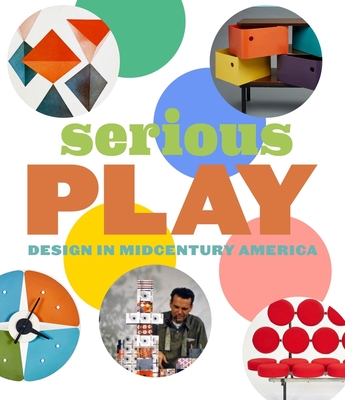 Serious Play: Design in Midcentury America - Obniski, Monica, and Alfred, Darrin, and Auscherman, Amy (Contributions by)