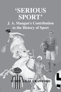 Serious Sport: J.A. Mangan's Contribution to the History of Sport