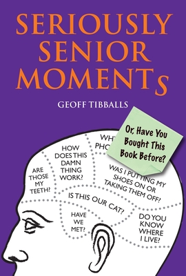 Seriously Senior Moments: Or, Have You Bought This Book Before? - Tibballs, Geoff