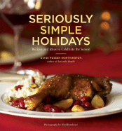 Seriously Simple Holidays: Recipes and Ideas to Celebrate the Season - Worthington, Diane Rossen, and Barnhurst, Noel (Photographer), and Marks, Peter