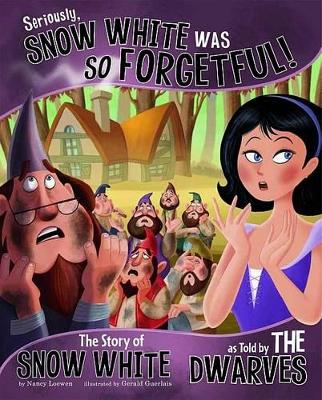 Seriously, Snow White Was SO Forgetful!: The Story of Snow White as Told by the Dwarves - Loewen, Nancy