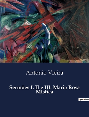 Serm?es I, II E III: Maria Rosa Mistica - Vieira, Antonio