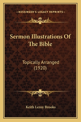 Sermon Illustrations Of The Bible: Topically Arranged (1920) - Brooks, Keith Leroy
