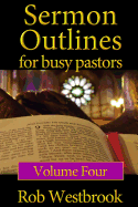 Sermon Outlines for Busy Pastors: Volume 4: 52 Complete Sermon Outlines for All Occasions