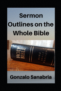 Sermon Outlines on the Whole Bible: Sermon Outlines for busy pastors
