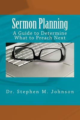 Sermon Planning: A Guide to Determine What Should Be Preached Next - Johnson, Dr Stephen M