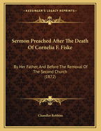 Sermon Preached After the Death of Cornelia F. Fiske: By Her Father, and Before the Removal of the Second Church (1872)