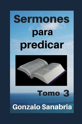 Sermones para predicar. Tomo 3: Bosquejos y reflexiones de la Biblia. - Sanabria Anzola, Gonzalo