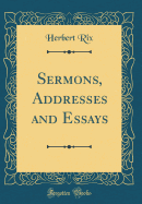 Sermons, Addresses and Essays (Classic Reprint)