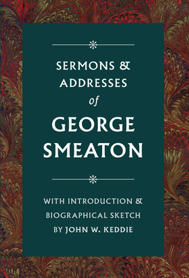 Sermons & Addresses of George Smeaton - Smeaton, George, and Keddie, John W (Introduction by)