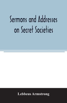 Sermons and addresses on secret societies: fourteen pamphlets in one volume - Armstrong, Lebbeus