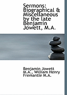 Sermons: Biographical & Miscellaneous by the Late Benjamin Jowett, M.A.