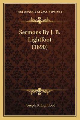 Sermons by J. B. Lightfoot (1890) - Lightfoot, Joseph B