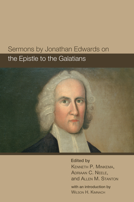 Sermons by Jonathan Edwards on the Epistle to the Galatians - Minkema, Kenneth P (Editor), and Neele, Adriaan C (Editor), and Stanton, Allen M (Editor)