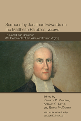 Sermons by Jonathan Edwards on the Matthean Parables, Volume I - Minkema, Kenneth P (Editor), and Neele, Adriaan C (Editor), and McCarthy, Bryan (Editor)