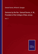 Sermons by the Rev. Samuel Davies, A. M., President of the College of New Jersey: Vol. 3