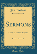 Sermons: Chiefly on Doctrinal Subjects (Classic Reprint)