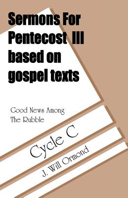 Sermons for Pentecost III based on Gospel texts for cycle C : good news among the rubble - Ormond, J. Will