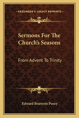 Sermons for the Church's Seasons: From Advent to Trinity - Pusey, Edward Bouverie