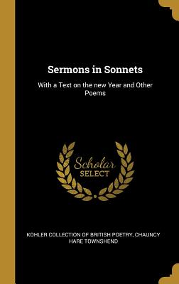 Sermons in Sonnets: With a Text on the new Year and Other Poems - Kohler Collection of British Poetry (Creator), and Townshend, Chauncy Hare