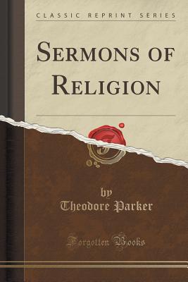 Sermons of Religion (Classic Reprint) - Parker, Theodore