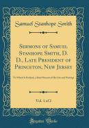 Sermons of Samuel Stanhope Smith, D. D., Late President of Princeton, New Jersey, Vol. 1 of 2: To Which Is Prefixed, a Brief Memoir of His Life and Writings (Classic Reprint)