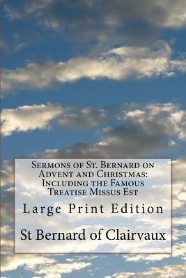 Sermons of St. Bernard on Advent and Christmas: Including the Famous Treatise Missus Est: Large Print Edition - Of Clairvaux, St Bernard