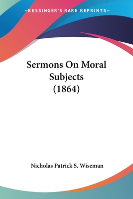 Sermons On Moral Subjects (1864) - Wiseman, Nicholas Patrick S