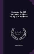 Sermons On Old Testament Subjects. Ed. by T.P. Boultbee