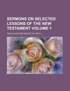 Sermons on Selected Lessons of the New Testament Volume 1 - Saint Augustine of Hippo