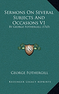 Sermons On Several Subjects And Occasions V1: By George Fothergill (1765)