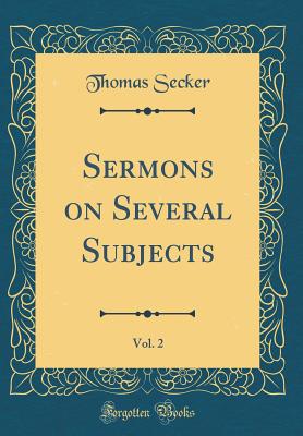 Sermons on Several Subjects, Vol. 2 (Classic Reprint) - Secker, Thomas