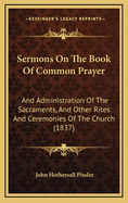 Sermons on the Book of Common Prayer: And Administration of the Sacraments, and Other Rites and Ceremonies of the Church (1837)