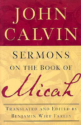 Sermons on the Book of Micah - Calvin, John, and Farley, Benjamin