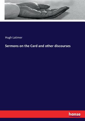 Sermons on the Card and other discourses - Latimer, Hugh