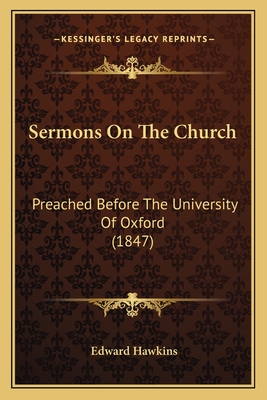 Sermons On The Church: Preached Before The University Of Oxford (1847) - Hawkins, Edward