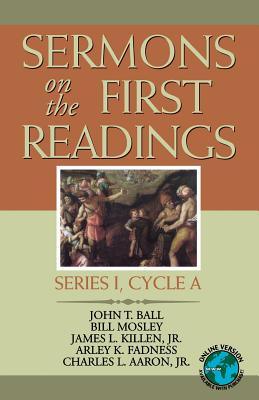 Sermons on the First Readings: Series I, Cycle a - Ball, John T, and Mosley, Bill, and Killen, James L, Jr.