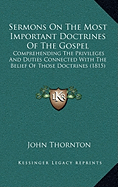 Sermons On The Most Important Doctrines Of The Gospel: Comprehending The Privileges And Duties Connected With The Belief Of Those Doctrines (1815) - Thornton, John