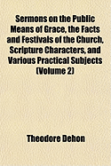 Sermons on the Public Means of Grace, the Facts and Festivals of the Church, Vol. 2 of 2: Scripture Characters, and Various Practical Subjects (Classic Reprint)