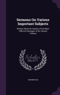 Sermons On Various Important Subjects: Written Partly On Sundry of the More Difficult Passages in the Sacred Volume