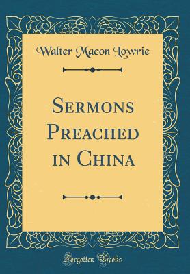 Sermons Preached in China (Classic Reprint) - Lowrie, Walter Macon